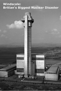 Windscale: Britain's Biggest Nuclear Disaster