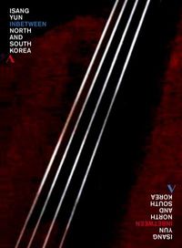 In Between - The Composer Isang Yun in North and South Korea