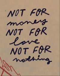Not for money, not for love, not for nothing