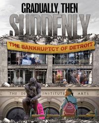 Gradually then Suddenly: The Bankruptcy of Detroit